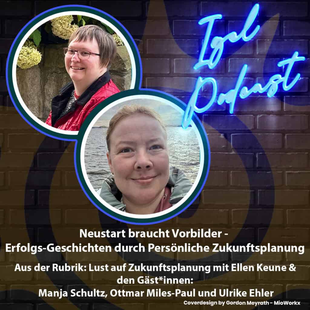 Cover der IGEL-Podcast-Folge. Ein Porträt der Gastgeberin Ellen Keune und der Gästin Manja Schultz. Thema: Neustart braucht Vorbilder - Erfolgs-Geschichten durch Persönliche Zukunftsplanung